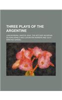 Three Plays of the Argentine; Juan Moreira, Santos Vega, the Witches' Mountain