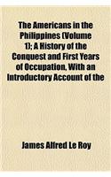 The Americans in the Philippines (Volume 1); A History of the Conquest and First Years of Occupation, with an Introductory Account of the