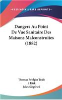 Dangers Au Point de Vue Sanitaire Des Maisons Malconstruites (1882)