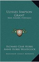 Ulysses Simpson Grant: Man, Soldier, Statesman