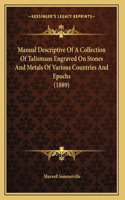 Manual Descriptive Of A Collection Of Talismans Engraved On Stones And Metals Of Various Countries And Epochs (1889): (English)