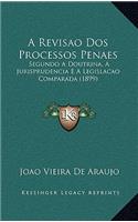 A Revisao Dos Processos Penaes: Segundo A Doutrina, A Jurisprudencia E A Legislacao Comparada (1899)(Portuguese)
