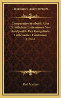 Comparative Symbolik Aller Christlichen Confessionen Vom Standpunkte Der Evangelisch-Lutherischen Confession (1854)