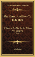 The Horse, And How To Ride Him