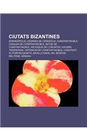 Ciutats Bizantines: Adrianopolis, Cesarea de Capadocia, Constantinoble, Caiguda de Constantinoble, Setge de Constantinoble(Catalan)
