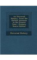 An Universal History, from the Earliest Accounts to the Present Time - Primary Source Edition