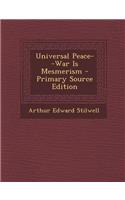 Universal Peace--War Is Mesmerism - Primary Source Edition