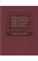 Popular Government. a New and Simple Plan for Making Ours Effectively a Government of the People, by the People, and for the People .. - Primary Sou