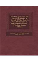 Saint Chrysostom, His Life and Times. a Sketch of the Church and the Empire in the Fourth Century - Primary Source Edition