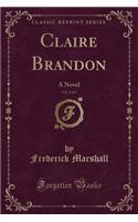 Claire Brandon, Vol. 3 of 3: A Novel (Classic Reprint)