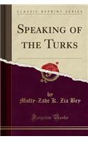 Speaking of the Turks (Classic Reprint)