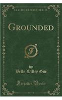 Grounded (Classic Reprint)