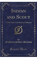 Indian and Scout: A Tale of the Gold Rush to California (Classic Reprint)