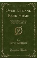 Over Ere and Back Home: Random Impressions of an Earnest Soul (Classic Reprint)