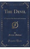 The Devil: A Tragedy of the Heart and Conscience (Classic Reprint)