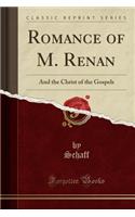 Romance of M. Renan: And the Christ of the Gospels (Classic Reprint): And the Christ of the Gospels (Classic Reprint)