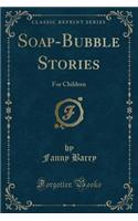 Soap-Bubble Stories: For Children (Classic Reprint)