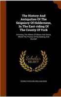 The History And Antiquities Of The Seigniory Of Holderness, In The East-riding Of The County Of York