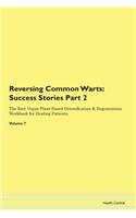 Reversing Common Warts: Success Stories Part 2 The Raw Vegan Plant-Based Detoxification & Regeneration Workbook for Healing Patients. Volume 7