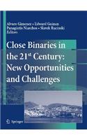 Close Binaries in the 21st Century: New Opportunities and Challenges