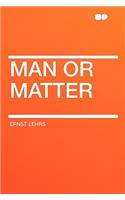 Man or Matter