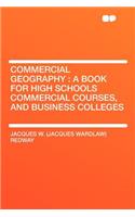 Commercial Geography: A Book for High Schools Commercial Courses, and Business Colleges