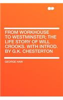 From Workhouse to Westminster; The Life Story of Will Crooks. with Introd. by G.K. Chesterton