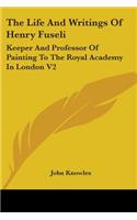 The Life And Writings Of Henry Fuseli: Keeper And Professor Of Painting To The Royal Academy In London V2(English)