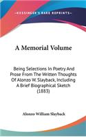 A Memorial Volume: Being Selections In Poetry And Prose From The Written Thoughts Of Alonzo W. Slayback, Including A Brief Biographical Sketch (1883)