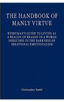 The Handbook of Manly Virtue: Everyman's Guide to Living as a Beacon of Reason in a World Shrouded in the Darkness of Irrational Emotionalism(English)