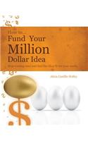 How to Fund Your Millon Dollar Idea: Stop wasting time and find the ideal fit for your funding needs(English)