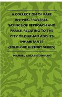Collection Of Rare Rhymes, Proverbs, Sayings Of Reproach And Praise, Relating To The City Of Durham And Its Inhabitants (Folklore History Series)