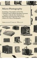 Micro-Photography - Including a Description of the Wet Collodion and Gelatino-Bromide Processes - Together with the Best Methods of Mounting and Preparing Microscopic Objects for Mirco-Photography