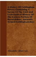 A History Of Coldingham Priory; Containing A Survey Of The Civil And Ecclesiastical History Of The Eastern Portion Of Berwickshire, Anciently Termed Coldinghamshire