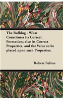 Bulldog - What Constitutes its Correct Formation, also its Correct Properties, and the Value to be placed upon such Properties.