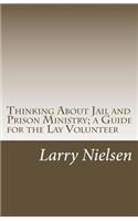 Thinking About Jail and Prison Ministry; a Guide for the Lay Volunteer