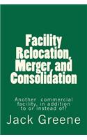 Facility Relocation, Merger, and Consolidation