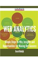 Web Analytics - Simple Steps to Win, Insights and Opportunities for Maxing Out Success