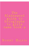 The Bladesword guide to hiroglyphs to girls name book a