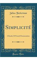 Simplicitï¿½: A Reader of French Pronunciation (Classic Reprint): A Reader of French Pronunciation (Classic Reprint)