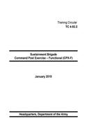 Training Circular TC 4-93.2 Sustainment Brigade Command Post Exercise - Functional (CPX-F) January 2015: (English)