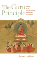 Guru Principle: A Guide to the Teacher-Student Relationship in Buddhism