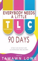 Everybody Needs A Little TLC 90 Days of Cultivating Body, Mind, and Spirit