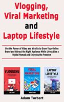 Vlogging, Viral Marketing and Laptop Lifestyle: Use the Power of Video and Virality to Grow Your Online Brand and Attract the Right Audience While Living Like a Digital Nomad and Enjoying the Free