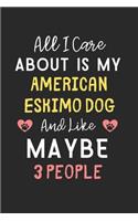 All I care about is my American Eskimo Dog and like maybe 3 people