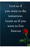 Live as if you were to die tomorrow. Learn as if you were to live forever: 100 Pages Lined Journal Inspirational Quot Journal, Notebook, Diary, Composition Book