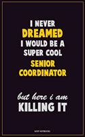 I Never Dreamed I would Be A Super Cool Senior Coordinator But Here I Am Killing It