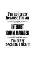 I'm Not Crazy Because I'm An Internet Comm. Manager I'm Crazy Because I like It