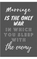 Marriage is The Only War in Which You Sleep With The Enemy