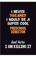 I Never Dreamed I would Be A Super Cool Preschool Director But Here I Am Killing It: 6x9 120 Pages Career Pride Motivational Quotes Blank Lined Job Notebook Journal